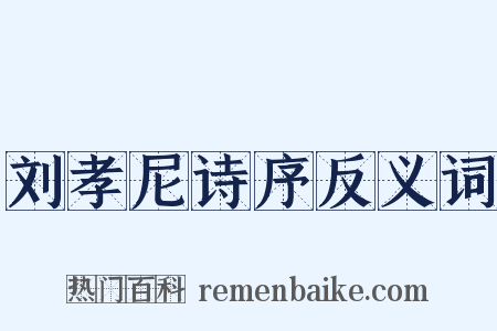 刘孝尼诗序反义词是什么意思的图片